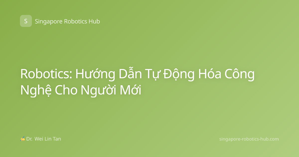 Robotics: Hướng Dẫn Tự Động Hóa Công Nghệ Cho Người Mới
