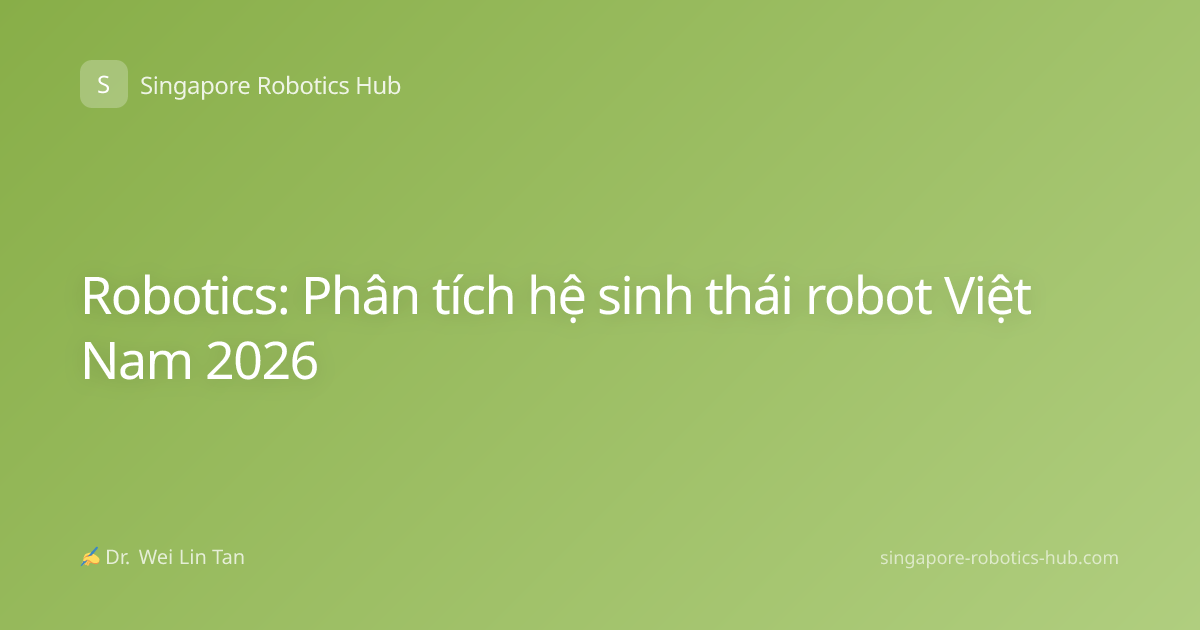 Robotics: Phân tích hệ sinh thái robot Việt Nam 2026