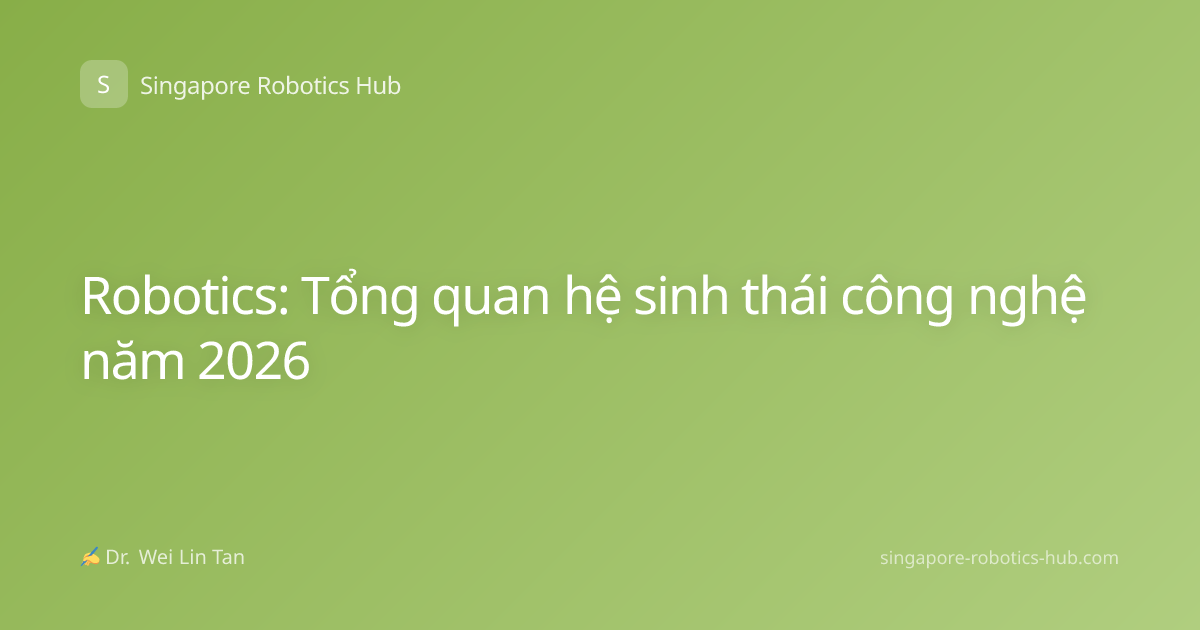 Robotics: Tổng quan hệ sinh thái công nghệ năm 2026