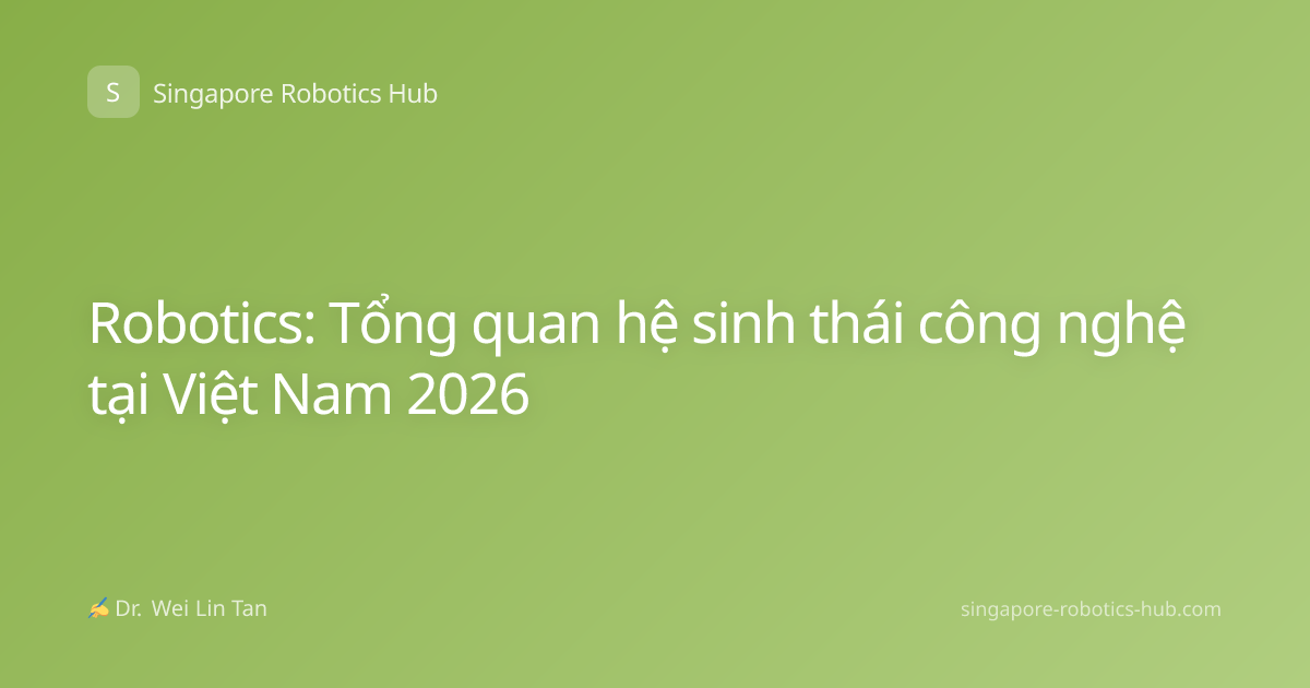 Robotics: Tổng quan hệ sinh thái công nghệ tại Việt Nam 2026