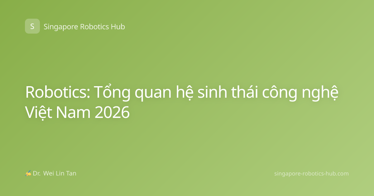 Robotics: Tổng quan hệ sinh thái công nghệ Việt Nam 2026