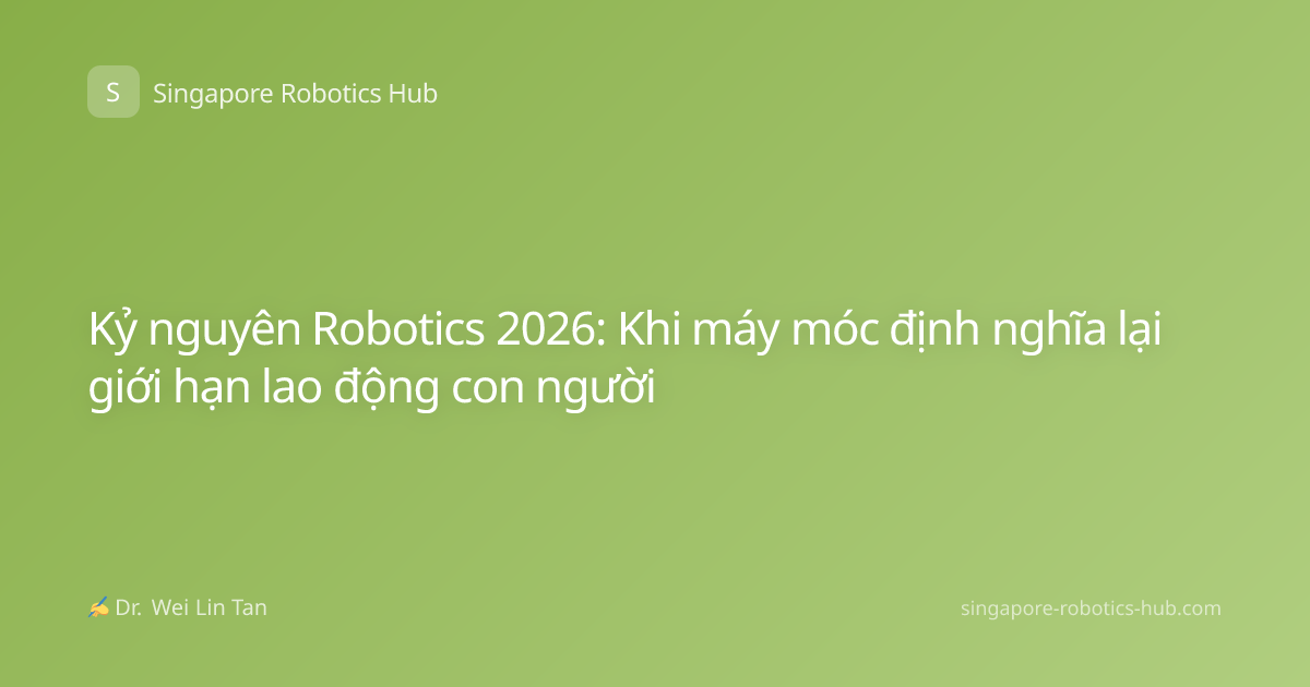 Kỷ nguyên Robotics 2026: Khi máy móc định nghĩa lại giới hạn lao động con người