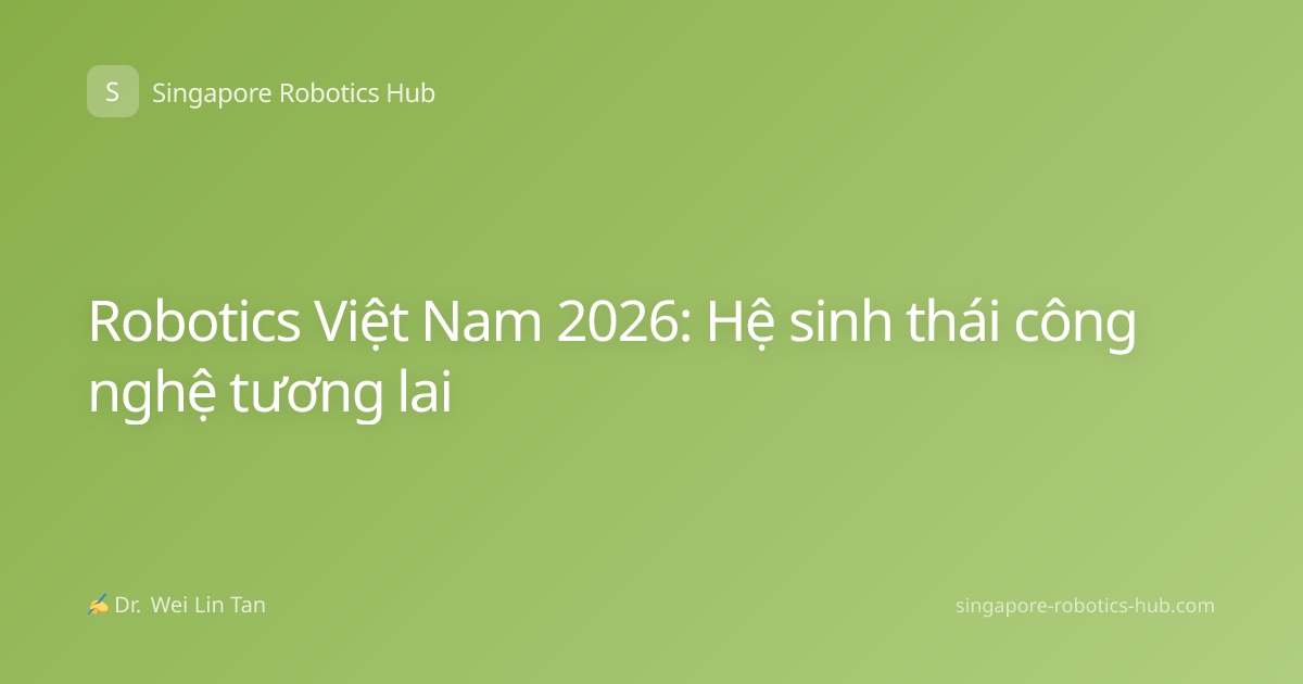 Robotics Việt Nam 2026: Hệ sinh thái công nghệ tương lai
