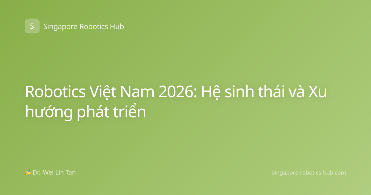 Robotics Việt Nam 2026: Hệ sinh thái và Xu hướng phát triển