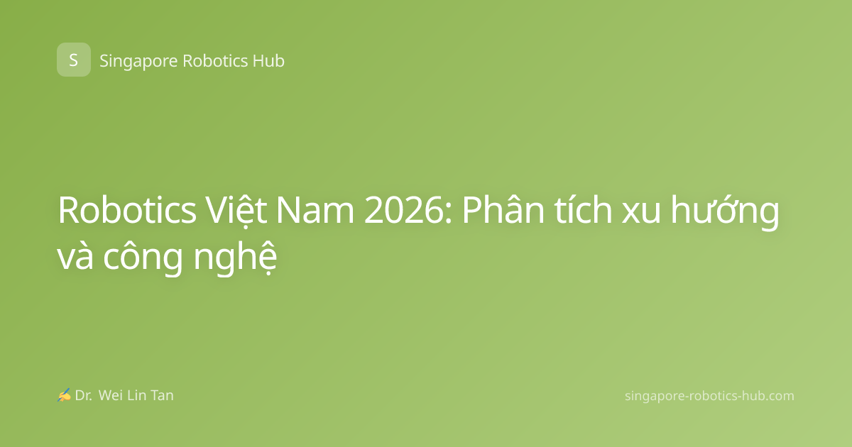 Robotics Việt Nam 2026: Phân tích xu hướng và công nghệ
