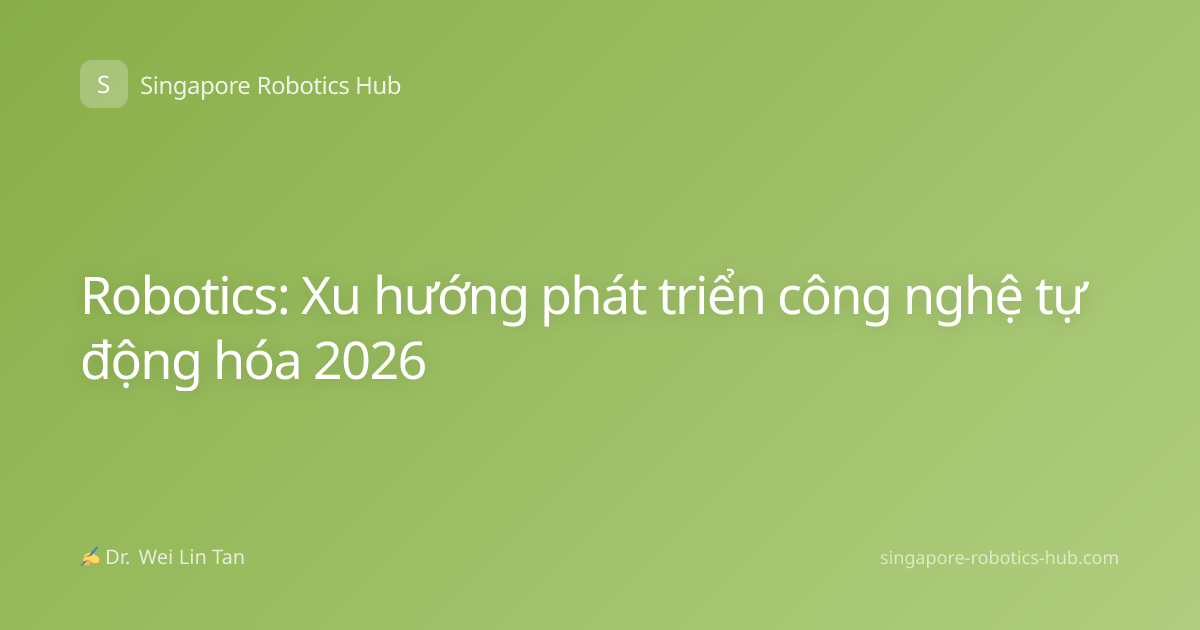 Robotics: Xu hướng phát triển công nghệ tự động hóa 2026