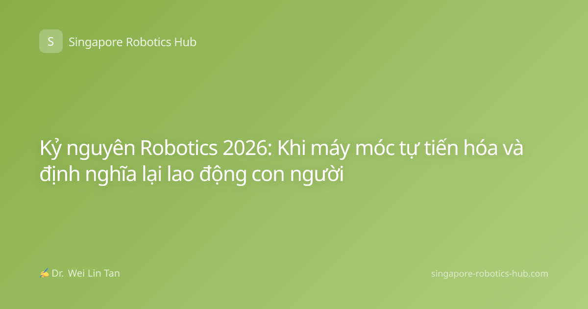 Kỷ nguyên Robotics 2026: Khi máy móc tự tiến hóa và định nghĩa lại lao động con người