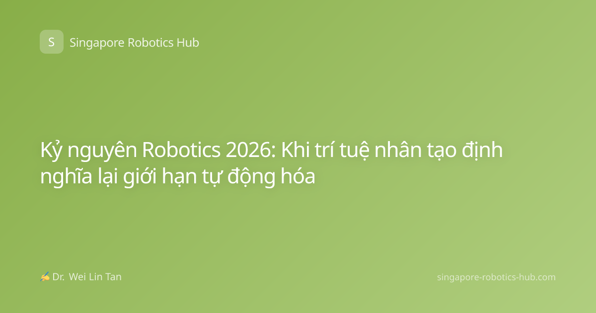 Kỷ nguyên Robotics 2026: Khi trí tuệ nhân tạo định nghĩa lại giới hạn tự động hóa